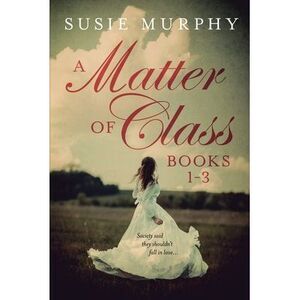 A Matter of Class Series Books 1-3 -- Susie Murphy